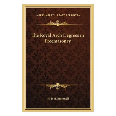 "The Royal Arch Degrees in Freemasonry" - "" ("Bromwell H. P. H.")