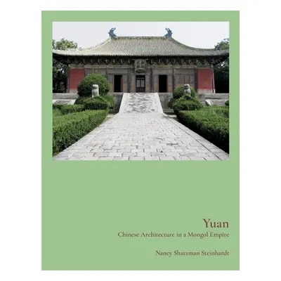 "Yuan: Chinese Architecture in a Mongol Empire" - "" ("Steinhardt Nancy")