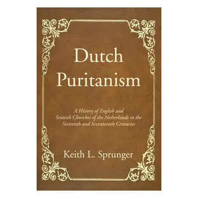 "Dutch Puritanism" - "" ("Sprunger Keith L.")