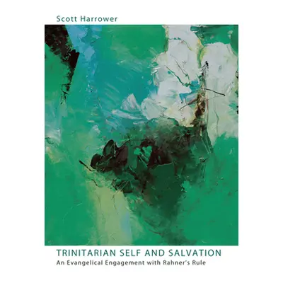 "Trinitarian Self and Salvation: An Evangelical Engagement with Rahner's Rule" - "" ("Harrower S