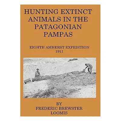 "Hunting Extinct Animals In The Patagonian Pampas" - "" ("Loomis Frederick Brewster")