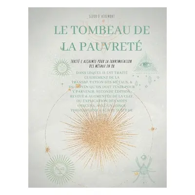 "Le Tombeau de la Pauvret: Trait l'alchimie pour la transmutation des mtaux en or" - "" ("D'Atre