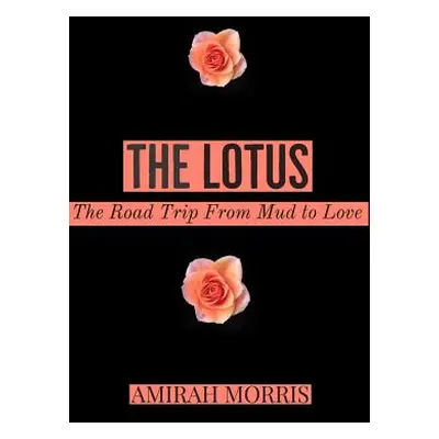 "The Lotus: The Road Trip From Mud To Love" - "" ("Morris Amirah")