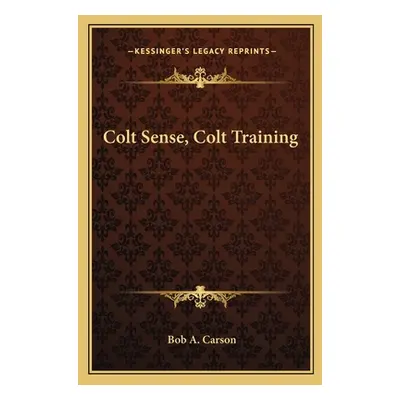 "Colt Sense, Colt Training" - "" ("Carson Bob A.")