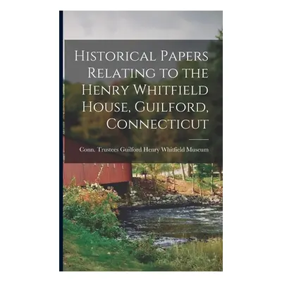 "Historical Papers Relating to the Henry Whitfield House, Guilford, Connecticut" - "" ("Henry Wh