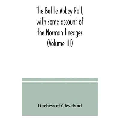 "The Battle Abbey roll, with some account of the Norman lineages (Volume III)" - "" ("Of Clevela