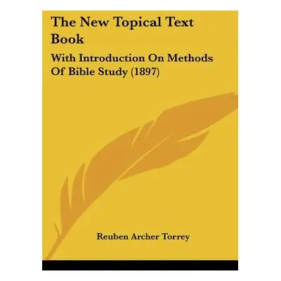 "The New Topical Text Book: With Introduction On Methods Of Bible Study (1897)" - "" ("Torrey Re