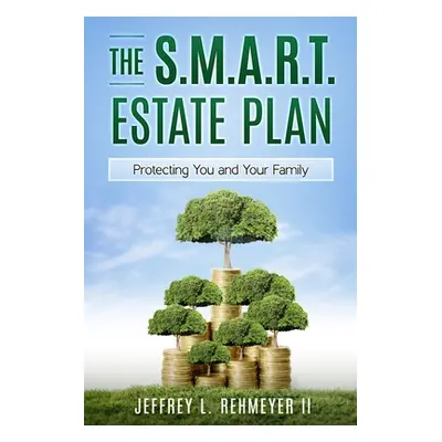 "The S.M.A.R.T. Estate Plan" - "" ("Rehmeyer Jeffrey L.")