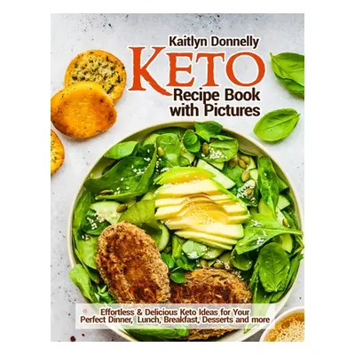 "Keto Recipe Book with Pictures: Effortless & Delicious Keto Ideas for Your Perfect Dinner, Lunc