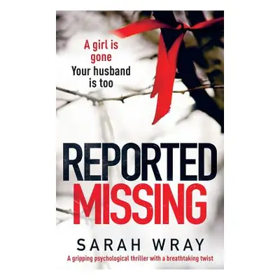 "Reported Missing: A Gripping Psychological Thriller with a Breath-Taking Twist" - "" ("Wray Sar