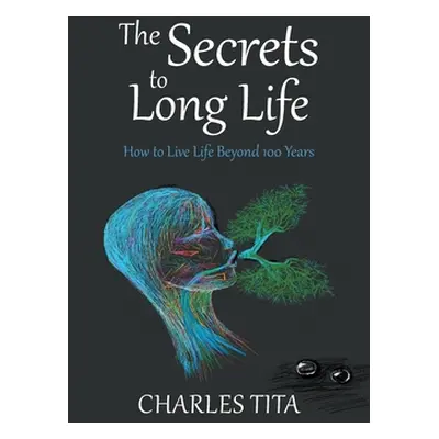 "The Secrets to Long Life: How to Live Life Beyond 100 Years" - "" ("Tita Charles")