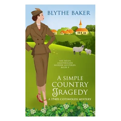 "A Simple Country Tragedy: A 1940s Cotswolds Mystery" - "" ("Baker Blythe")