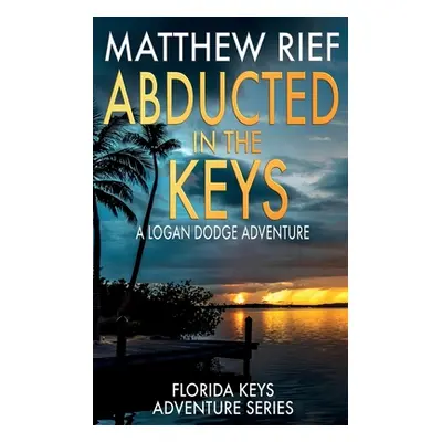 "Abducted in the Keys: A Logan Dodge Adventure (Florida Keys Adventure Series Book 9)" - "" ("Ri