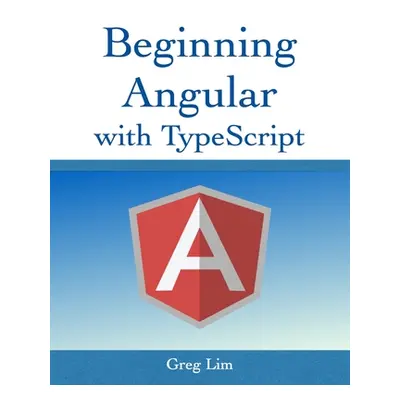 "Beginning Angular with Typescript (updated to Angular 9)" - "" ("Lim Greg")