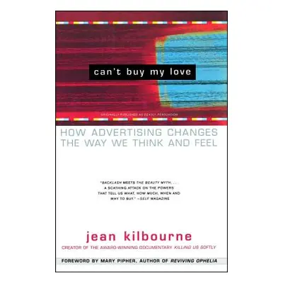 "Can't Buy My Love: How Advertising Changes the Way We Think and Feel" - "" ("Kilbourne Jean")