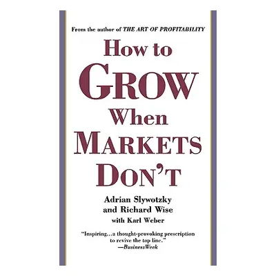 "How to Grow When Markets Don't" - "" ("Slywotzky Adrian")