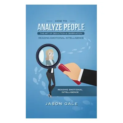 "How To Analyze People The Art of Deduction & Observation: Reading Emotional Intelligence" - "" 