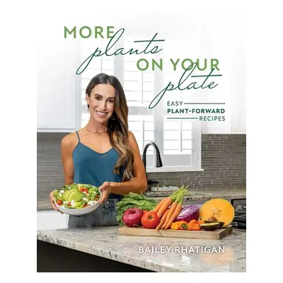 "More Plants on Your Plate: Over 75 Fast and Easy Plant-Forward Recipes and Meal Prep Tips" - ""