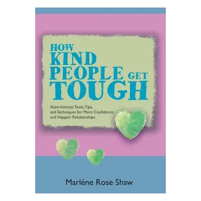 "How Kind People Get Tough: Assertiveness Tools, Tips, and Techniques for More Confidence and Ha