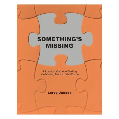 "Something's Missing: A Practical Guide to Finding the Missing Piece to Life's Puzzle" - "" ("Ja