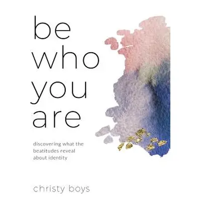 "Be Who You Are: Discovering What the Beatitudes Reveal about Identity" - "" ("Boys Christy")