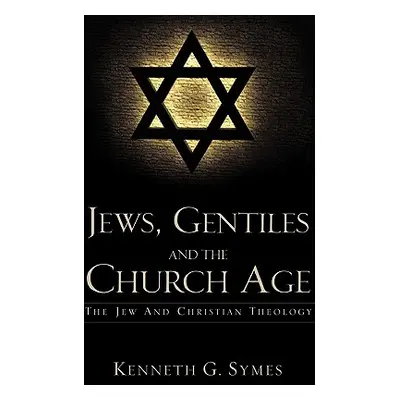 "Jews, Gentiles and the Church Age" - "" ("Symes Kenneth G.")