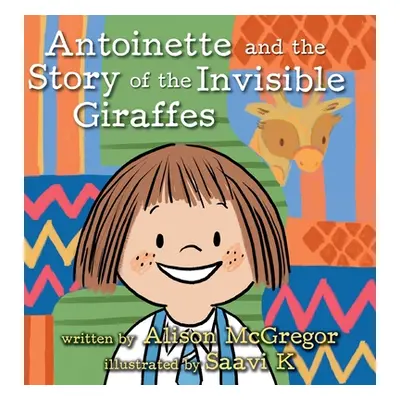 "Antoinette and the Story of the Invisible Giraffes" - "" ("McGregor Alison")