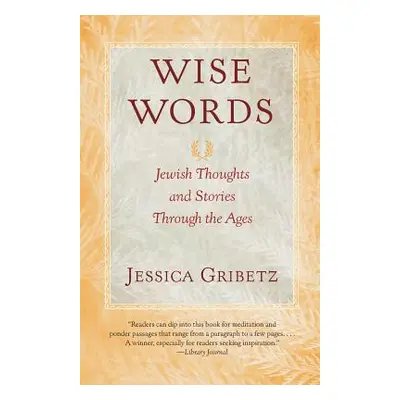 "Wise Words: Jewish Thoughts and Stories Through the Ages" - "" ("Gribetz Jessica")