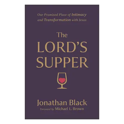 "The Lord's Supper: Our Promised Place of Intimacy and Transformation with Jesus" - "" ("Black J