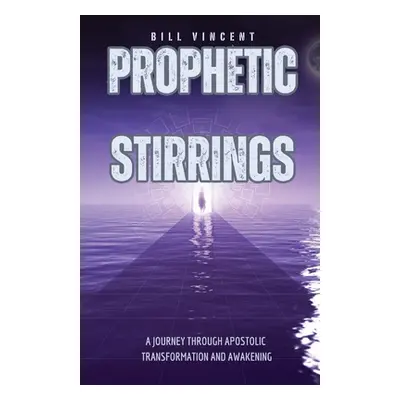 "Prophetic Stirrings: A Journey Through Apostolic Transformation and Awakening" - "" ("Vincent B