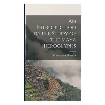 "An Introduction to the Study of the Maya Hieroglyphs" - "" ("Morley Sylvanus Griswold")