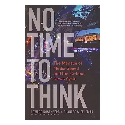 "No Time to Think: The Menace of Media Speed and the 24-Hour News Cycle" - "" ("Rosenberg Howard