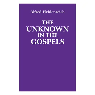 "The Unknown in the Gospels" - "" ("Heidenreich Alfred")