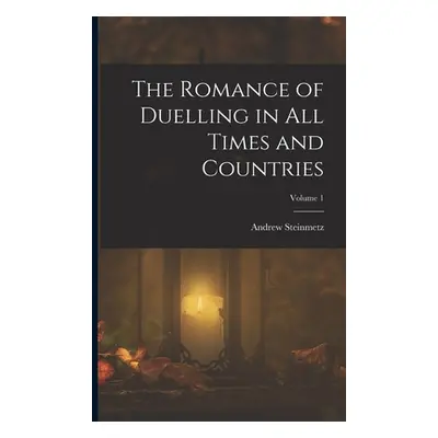 "The Romance of Duelling in All Times and Countries; Volume 1" - "" ("Steinmetz Andrew")