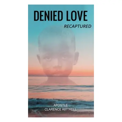 "Denied Love: Recaptured" - "" ("Kittrell Clarence")