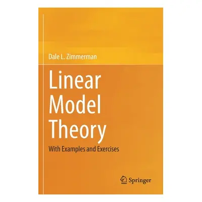 "Linear Model Theory: With Examples and Exercises" - "" ("Zimmerman Dale L.")