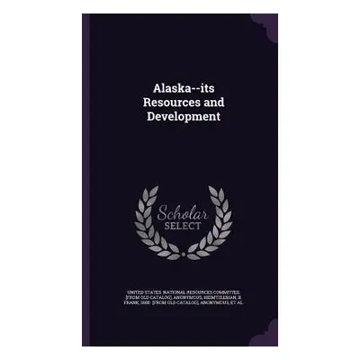 "Alaska--its Resources and Development" - "" ("United States National Resources Commit")