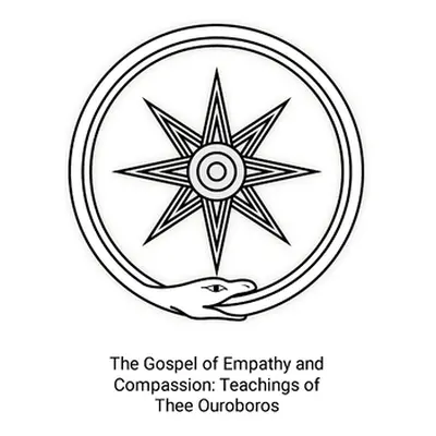 "The Gospel of Empathy and Compassion: Teachings of Thee Ouroboros" - "" ("Ouroboros Thee")