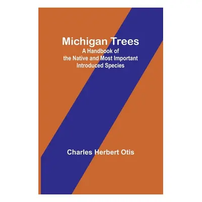 "Michigan Trees: A Handbook of the Native and Most Important Introduced Species" - "" ("Otis Cha