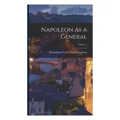 "Napoleon As a General; Volume 1" - "" ("Von Wartenburg Maximilian Yorck")