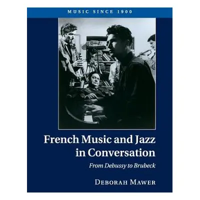 "French Music and Jazz in Conversation: From Debussy to Brubeck" - "" ("Mawer Deborah")