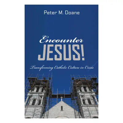 "Encounter Jesus!" - "" ("Doane Peter M.")