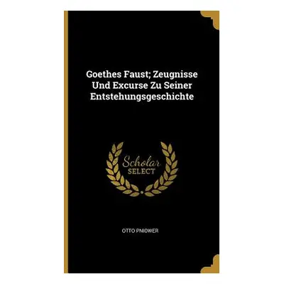 "Goethes Faust; Zeugnisse Und Excurse Zu Seiner Entstehungsgeschichte" - "" ("Pniower Otto")