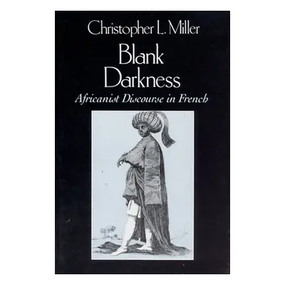 "Blank Darkness: Africanist Discourse in French" - "" ("Miller Christopher L.")