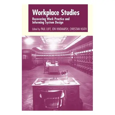 "Workplace Studies: Recovering Work Practice and Informing System Design" - "" ("Luff Paul")