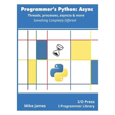 "Programmer's Python: Async - Threads, processes, asyncio & more: Something Completely Different