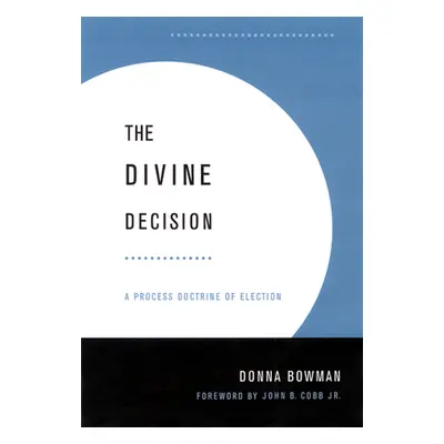 "Divine Decision: A Process Doctrine of Election" - "" ("Bowman Donna")