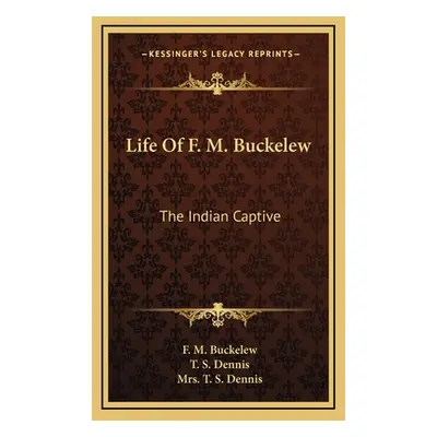 "Life Of F. M. Buckelew: The Indian Captive" - "" ("Buckelew F. M.")