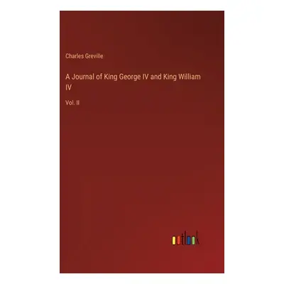 "A Journal of King George IV and King William IV: Vol. II" - "" ("Greville Charles")