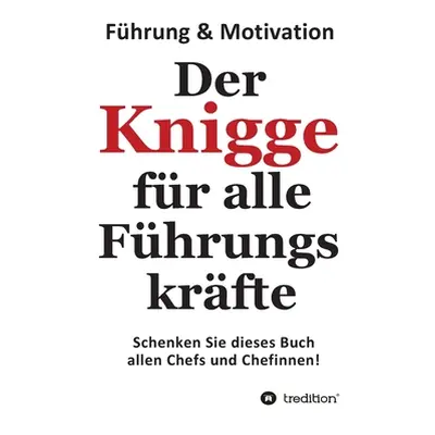 "Der Knigge fr alle Fhrungskrfte: Schenken Sie dieses Buch allen Chefs und Chefinnen" - "" ("Geb